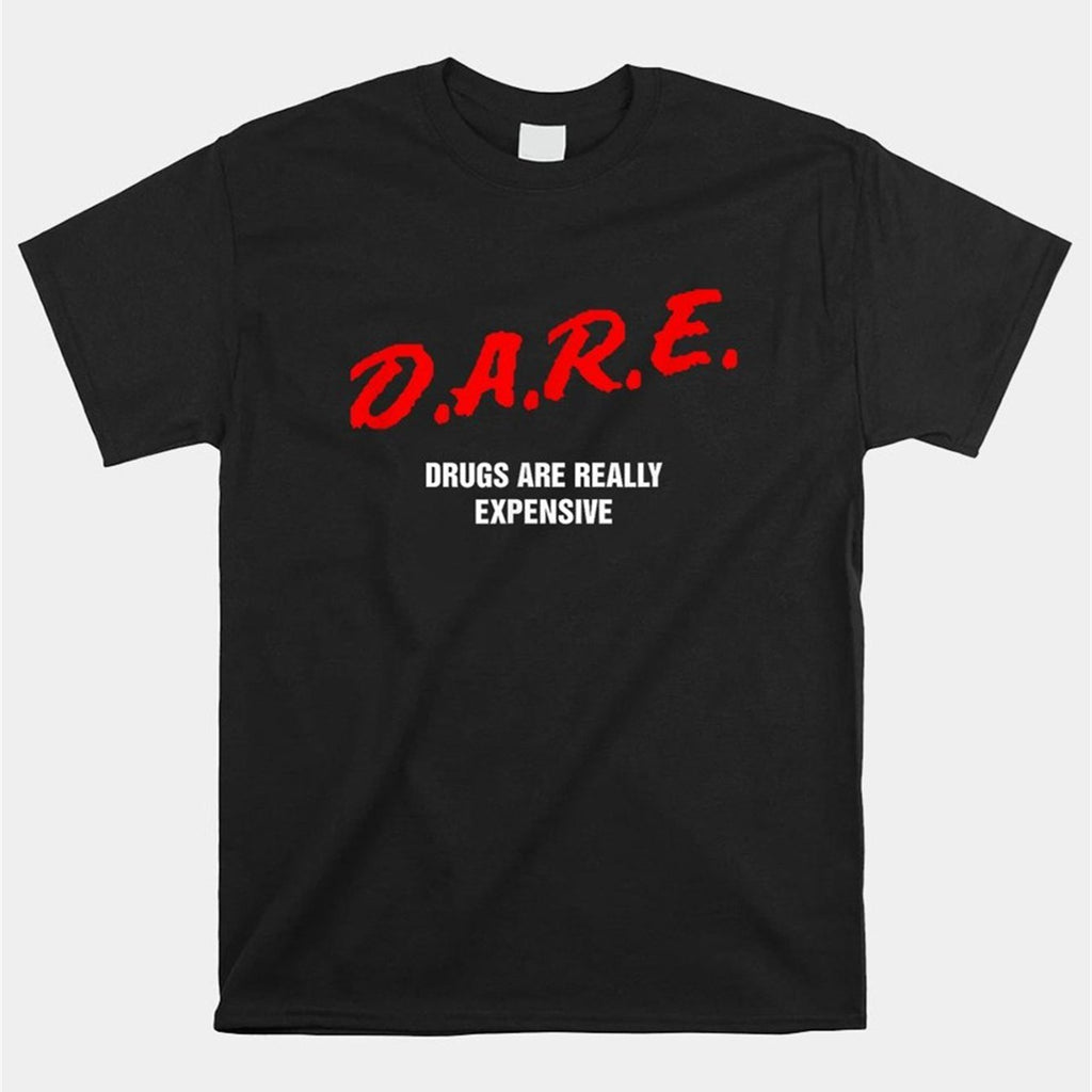 DARE Drugs Are Really Expensive T-Shirts